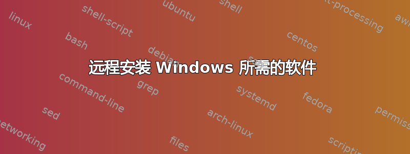 远程安装 Windows 所需的软件