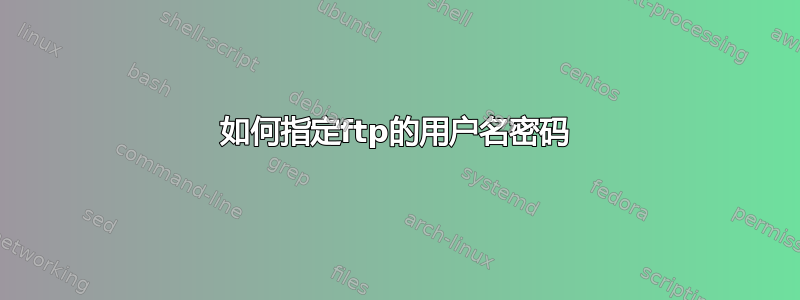 如何指定ftp的用户名密码