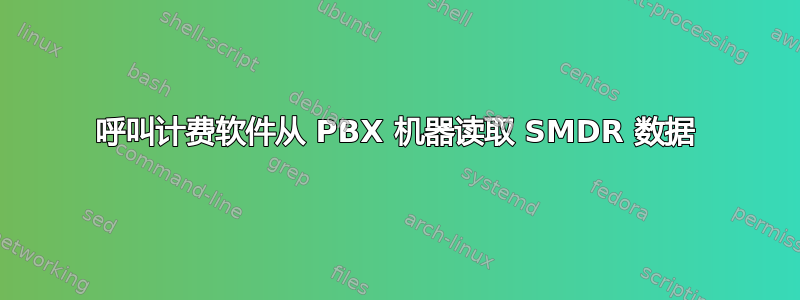 呼叫计费软件从 PBX 机器读取 SMDR 数据