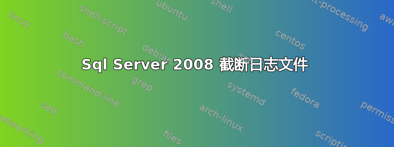 Sql Server 2008 截断日志文件