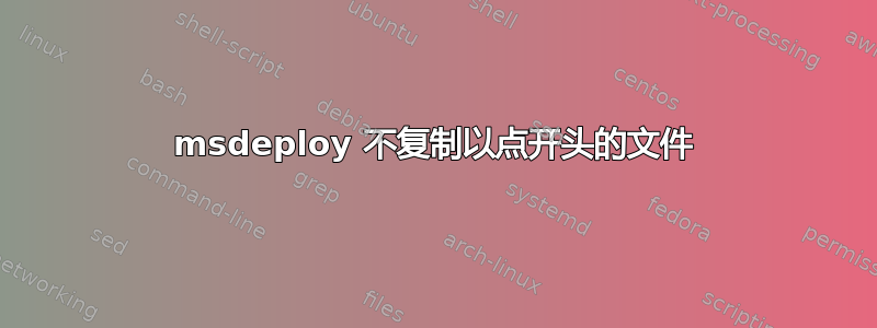 msdeploy 不复制以点开头的文件