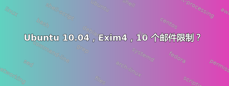 Ubuntu 10.04，Exim4，10 个邮件限制？