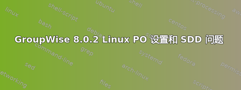 GroupWise 8.0.2 Linux PO 设置和 SDD 问题