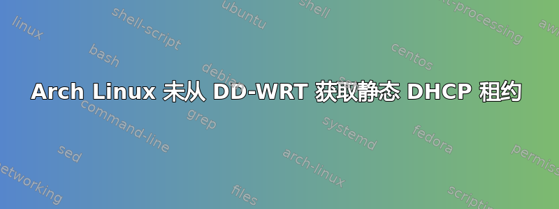 Arch Linux 未从 DD-WRT 获取静态 DHCP 租约