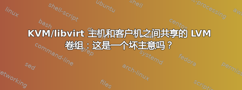 KVM/libvirt 主机和客户机之间共享的 LVM 卷组：这是一个坏主意吗？