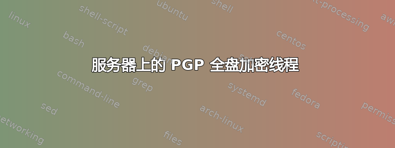 服务器上的 PGP 全盘加密线程