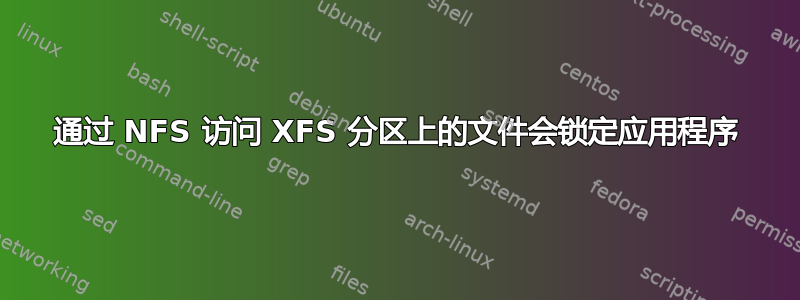 通过 NFS 访问 XFS 分区上的文件会锁定应用程序