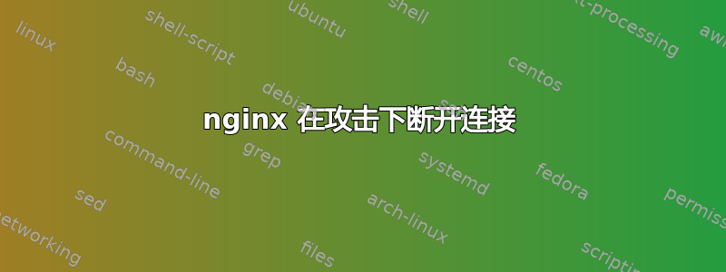 nginx 在攻击下断开连接