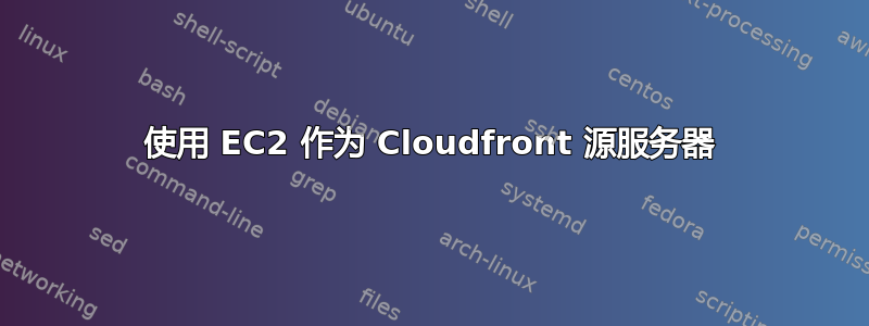 使用 EC2 作为 Cloudfront 源服务器