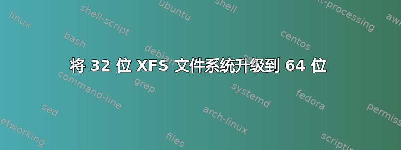 将 32 位 XFS 文件系统升级到 64 位