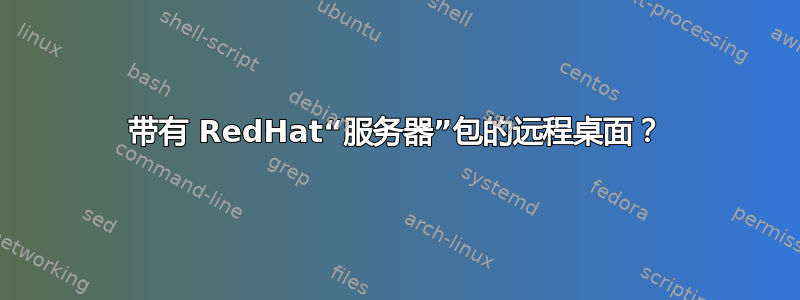 带有 RedHat“服务器”包的远程桌面？