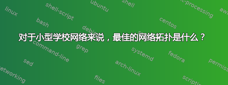 对于小型学校网络来说，最佳的网络拓扑是什么？