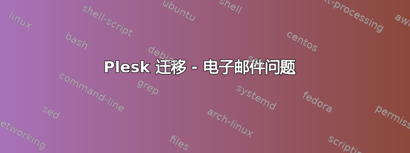 Plesk 迁移 - 电子邮件问题 