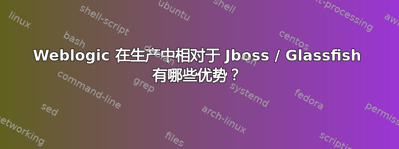 Weblogic 在生产中相对于 Jboss / Glassfish 有哪些优势？