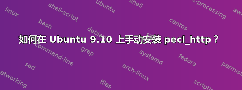 如何在 Ubuntu 9.10 上手动安装 pecl_http？