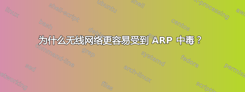 为什么无线网络更容易受到 ARP 中毒？