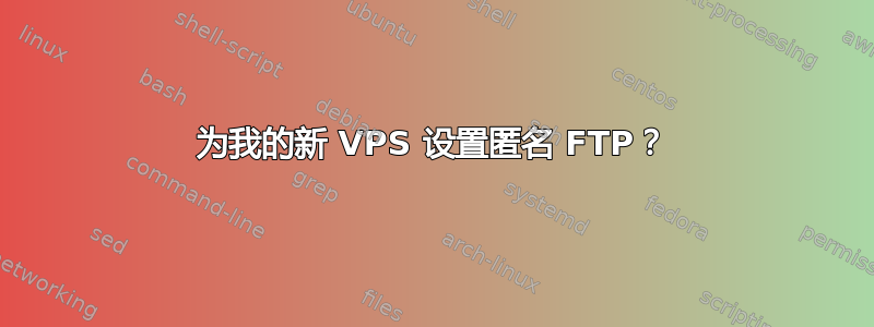 为我的新 VPS 设置匿名 FTP？