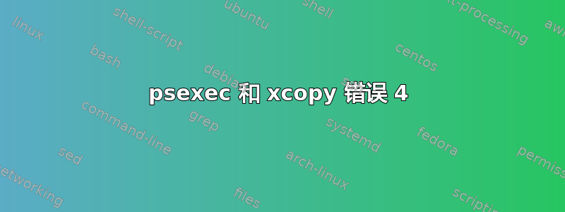 psexec 和 xcopy 错误 4