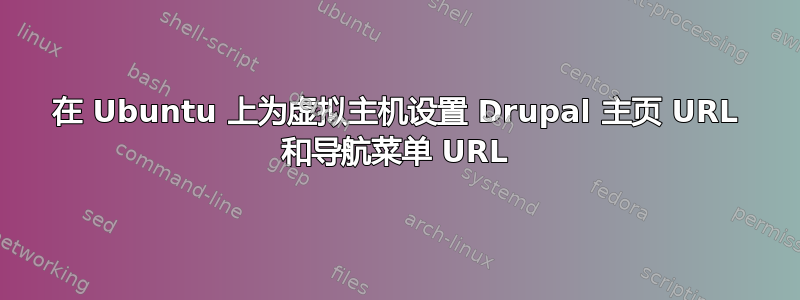 在 Ubuntu 上为虚拟主机设置 Drupal 主页 URL 和导航菜单 URL