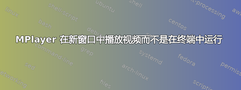 MPlayer 在新窗口中播放视频而不是在终端中运行