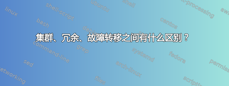 集群、冗余、故障转移之间有什么区别？