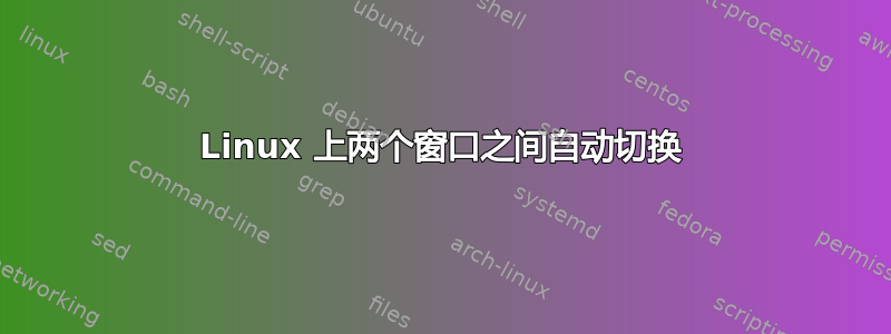 Linux 上两个窗口之间自动切换