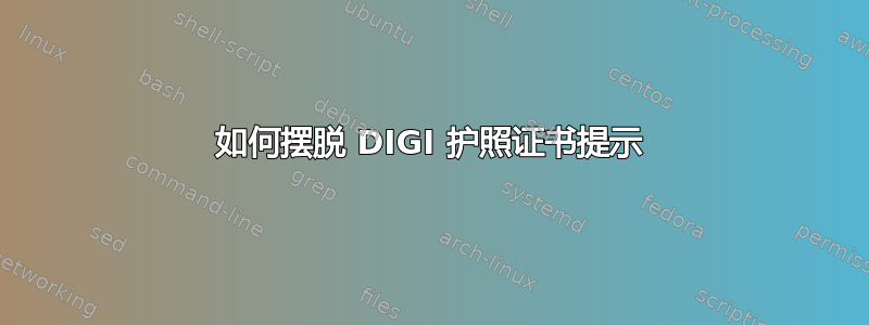 如何摆脱 DIGI 护照证书提示