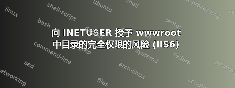 向 INETUSER 授予 wwwroot 中目录的完全权限的风险 (IIS6)