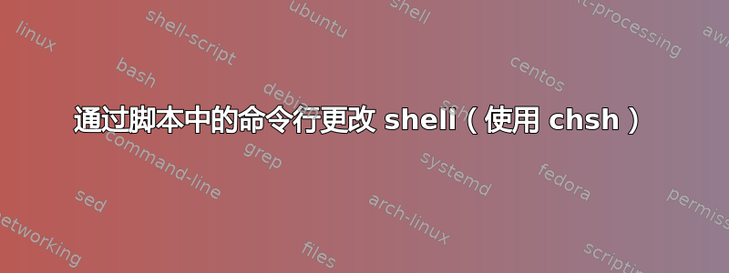 通过脚本中的命令行更改 shell（使用 chsh）