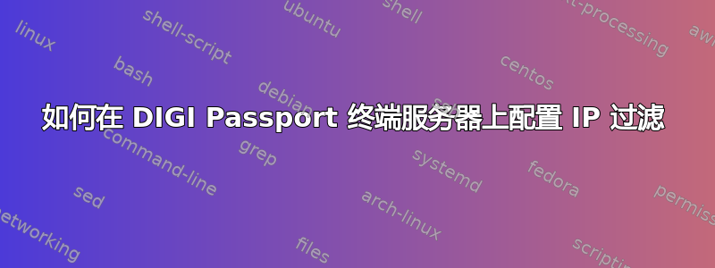 如何在 DIGI Passport 终端服务器上配置 IP 过滤