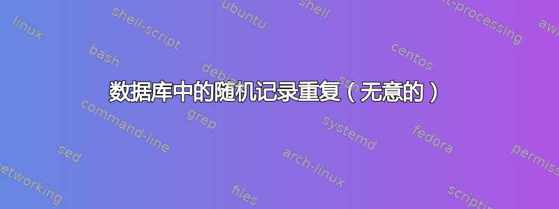 数据库中的随机记录重复（无意的）