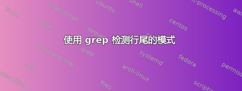 使用 grep 检测行尾的模式