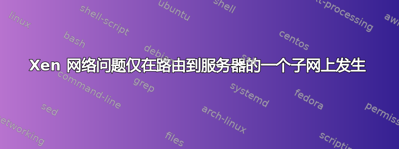 Xen 网络问题仅在路由到服务器的一个子网上发生