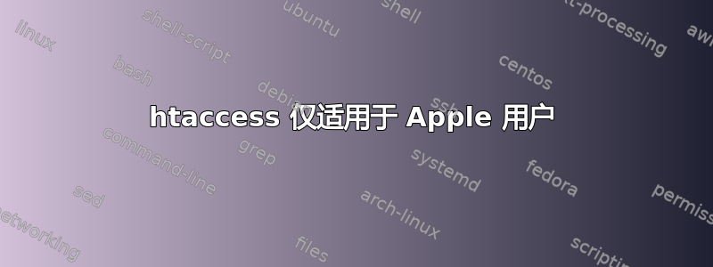 htaccess 仅适用于 Apple 用户