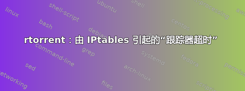 rtorrent：由 IPtables 引起的“跟踪器超时”