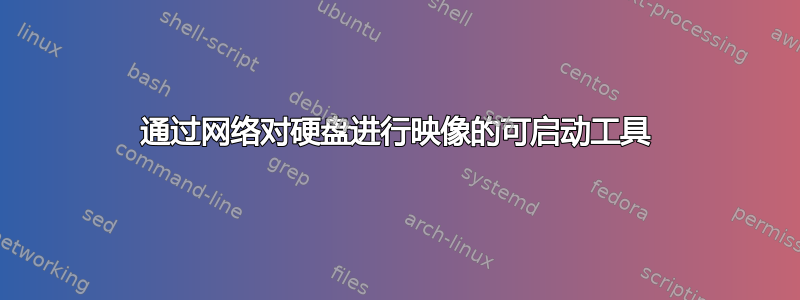 通过网络对硬盘进行映像的可启动工具