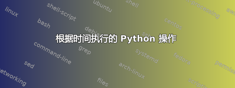 根据时间执行的 Python 操作