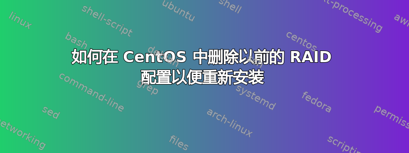 如何在 CentOS 中删除以前的 RAID 配置以便重新安装