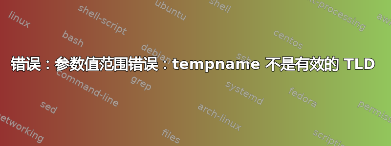 错误：参数值范围错误：tempname 不是有效的 TLD