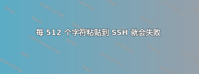 每 512 个字符粘贴到 SSH 就会失败