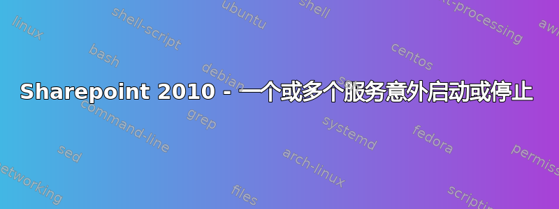 Sharepoint 2010 - 一个或多个服务意外启动或停止