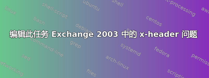 编辑此任务 Exchange 2003 中的 x-header 问题