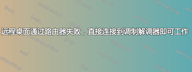 远程桌面通过路由器失败，直接连接到调制解调器即可工作