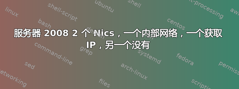 服务器 2008 2 个 Nics，一个内部网络，一个获取 IP，另一个没有