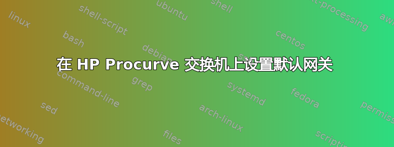 在 HP Procurve 交换机上设置默认网关