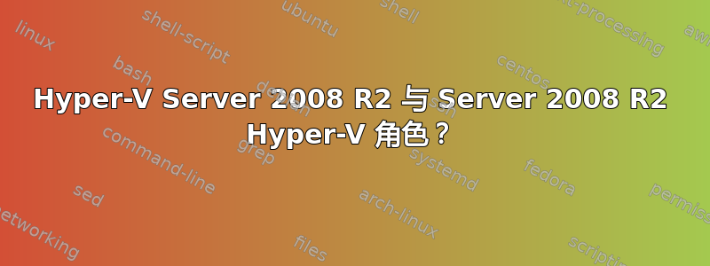 Hyper-V Server 2008 R2 与 Server 2008 R2 Hyper-V 角色？