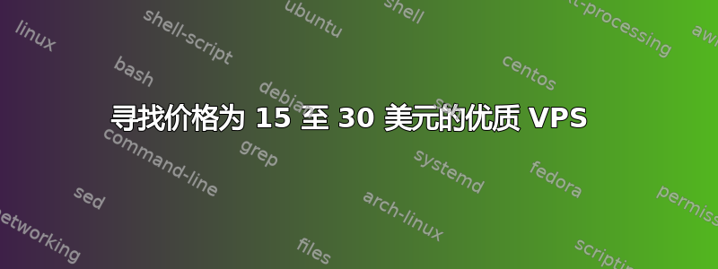 寻找价格为 15 至 30 美元的优质 VPS 