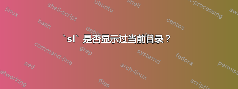 `sl` 是否显示过当前目录？