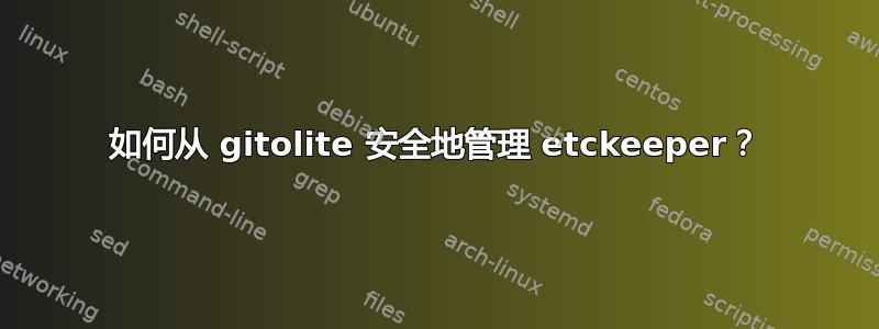 如何从 gitolite 安全地管理 etckeeper？