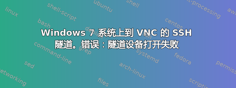 Windows 7 系统上到 VNC 的 SSH 隧道。错误：隧道设备打开失败